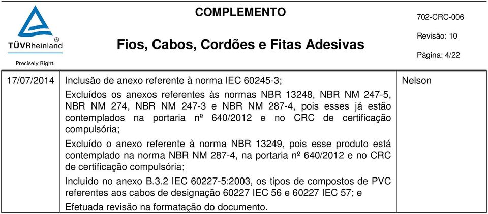 13249, pois esse produto está contemplado na norma NBR NM 287-4, na portaria nº 640/2012 e no CRC de certificação compulsória; Incluído no anexo B.3.2 IEC