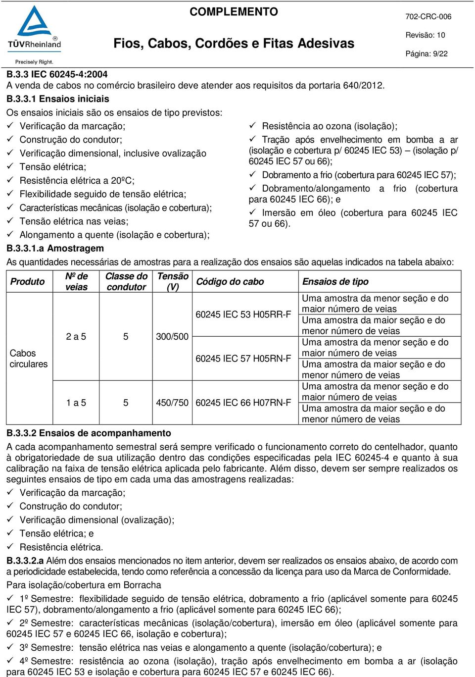 ovalização Flexibilidade seguido de tensão elétrica; Características mecânicas (isolação e cobertura); Tensão elétrica nas veias; Alongamento a quente (isolação e cobertura); B.3.3.1.