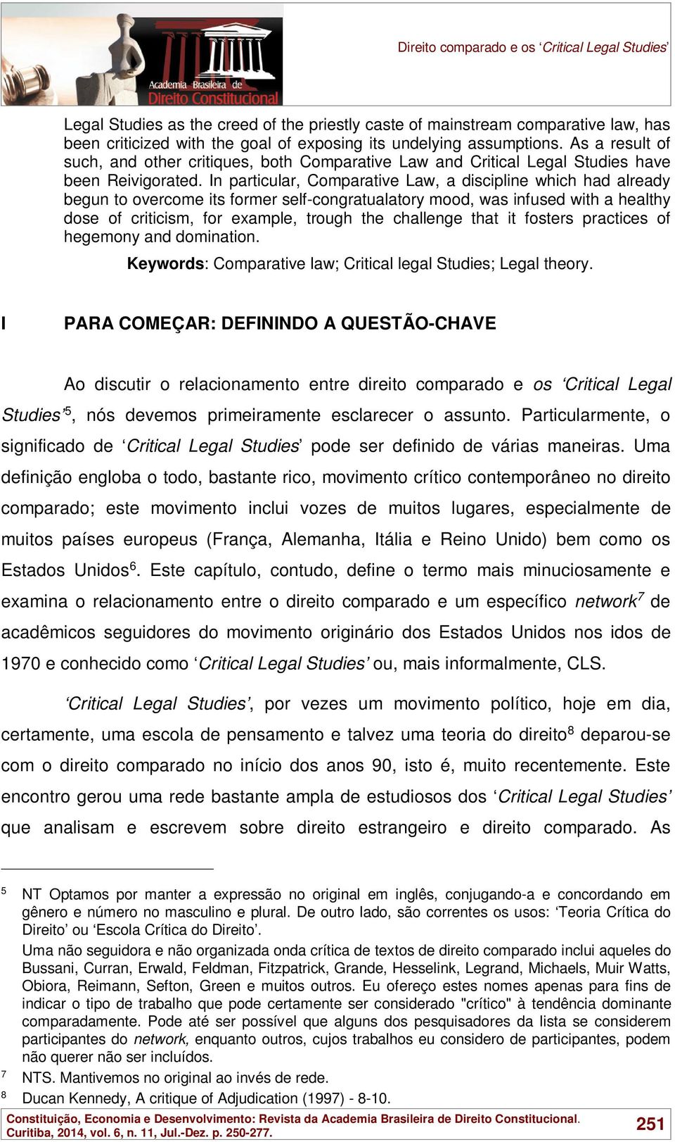 In particular, Comparative Law, a discipline which had already begun to overcome its former self-congratualatory mood, was infused with a healthy dose of criticism, for example, trough the challenge