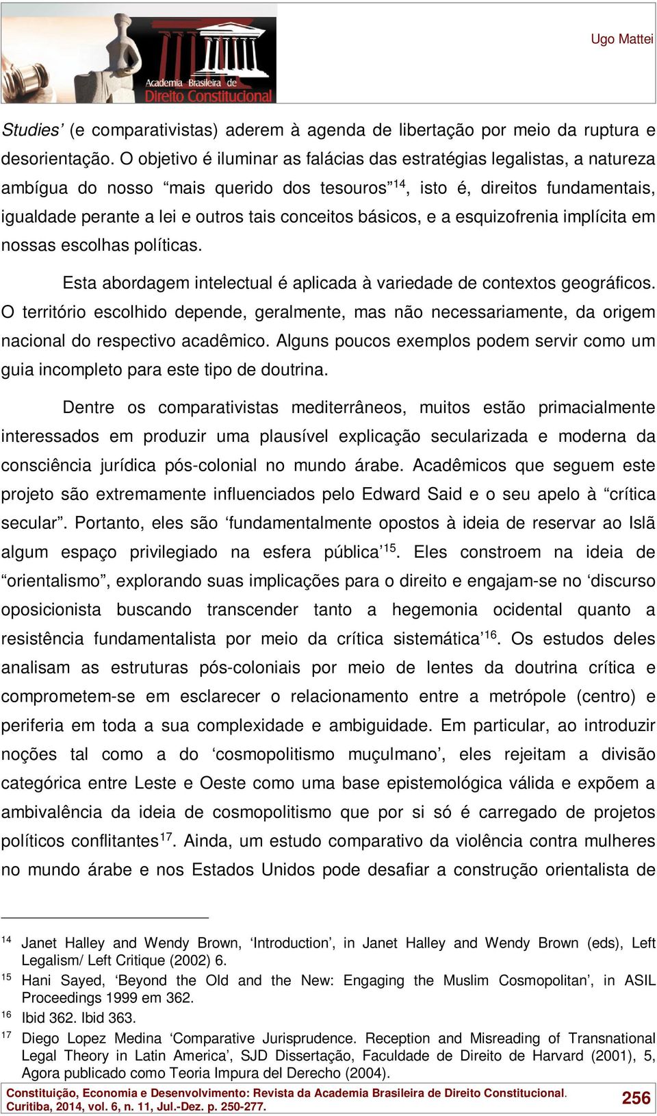 básicos, e a esquizofrenia implícita em nossas escolhas políticas. Esta abordagem intelectual é aplicada à variedade de contextos geográficos.