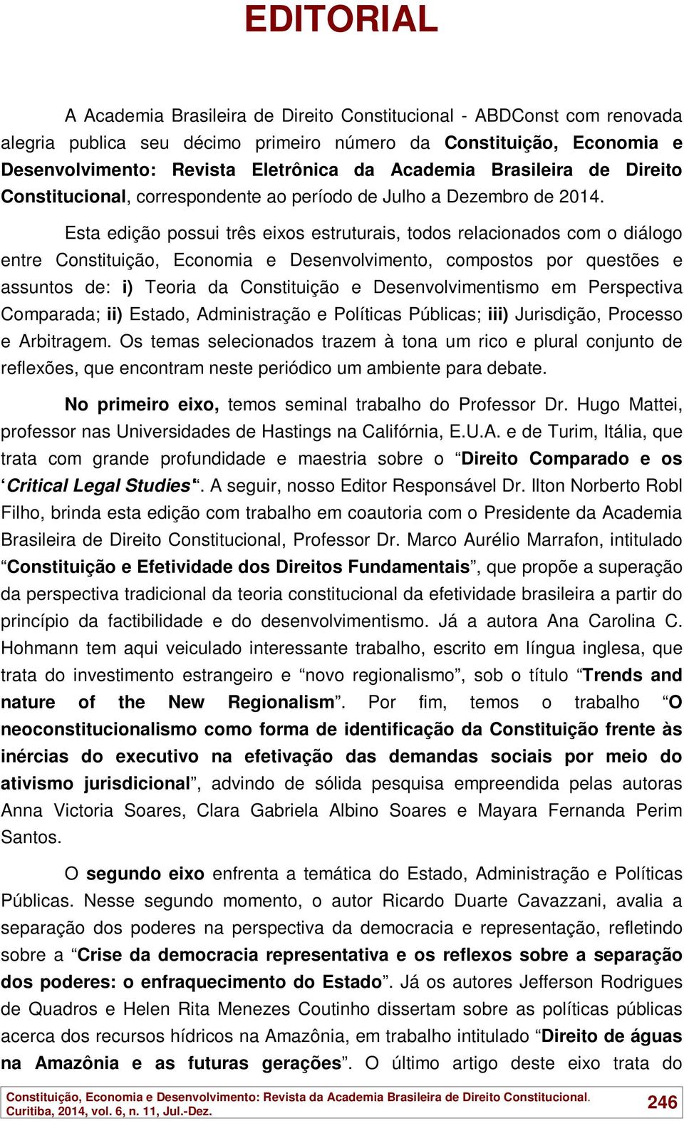 Esta edição possui três eixos estruturais, todos relacionados com o diálogo entre Constituição, Economia e Desenvolvimento, compostos por questões e assuntos de: i) Teoria da Constituição e