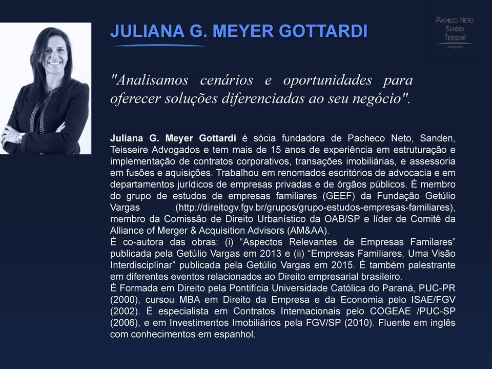 e assessoria em fusões e aquisições. Trabalhou em renomados escritórios de advocacia e em departamentos jurídicos de empresas privadas e de órgãos públicos.