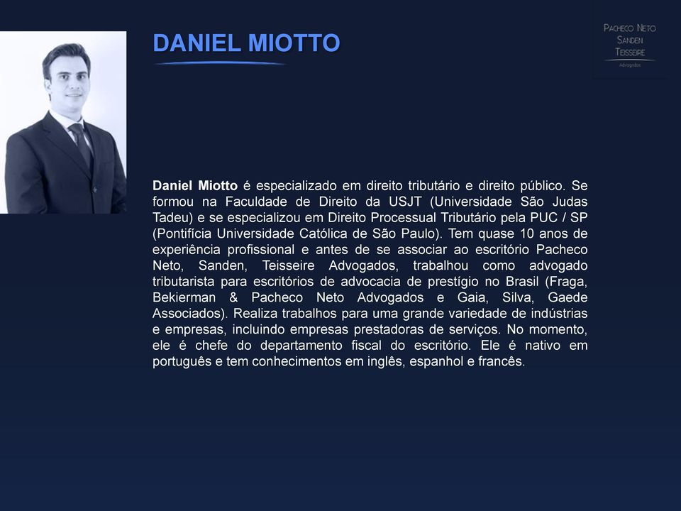 Tem quase 10 anos de experiência profissional e antes de se associar ao escritório Pacheco Neto, Sanden, Teisseire Advogados, trabalhou como advogado tributarista para escritórios de advocacia de