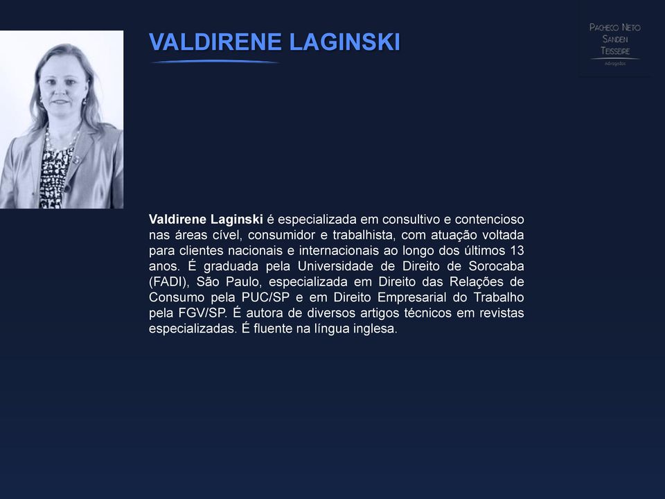 É graduada pela Universidade de Direito de Sorocaba (FADI), São Paulo, especializada em Direito das Relações de Consumo
