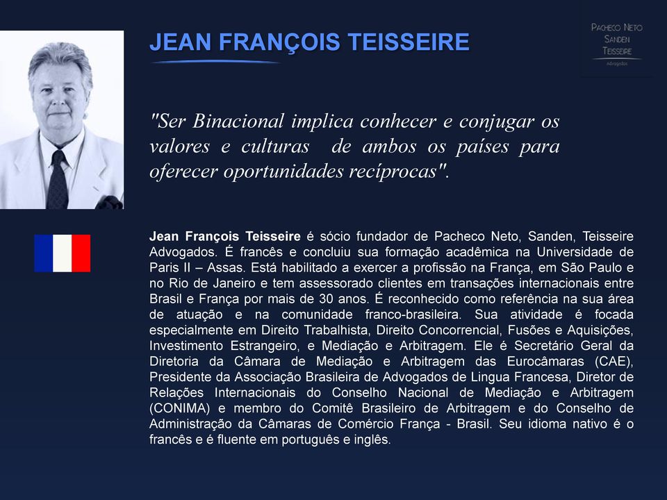 Está habilitado a exercer a profissão na França, em São Paulo e no Rio de Janeiro e tem assessorado clientes em transações internacionais entre Brasil e França por mais de 30 anos.