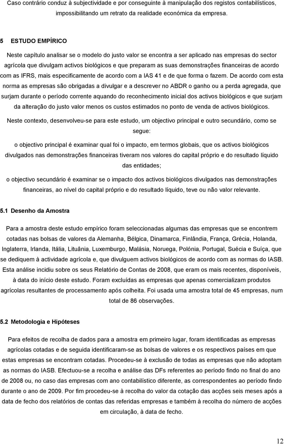 financeiras de acordo com as IFRS, mais especificamente de acordo com a IAS 41 e de que forma o fazem.