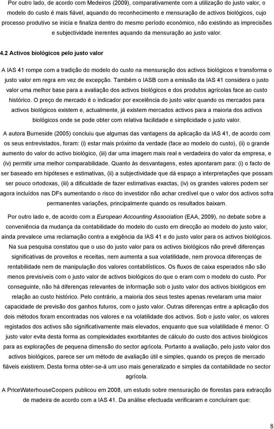 2 Activos biológicos pelo justo valor A IAS 41 rompe com a tradição do modelo do custo na mensuração dos activos biológicos e transforma o justo valor em regra em vez de excepção.