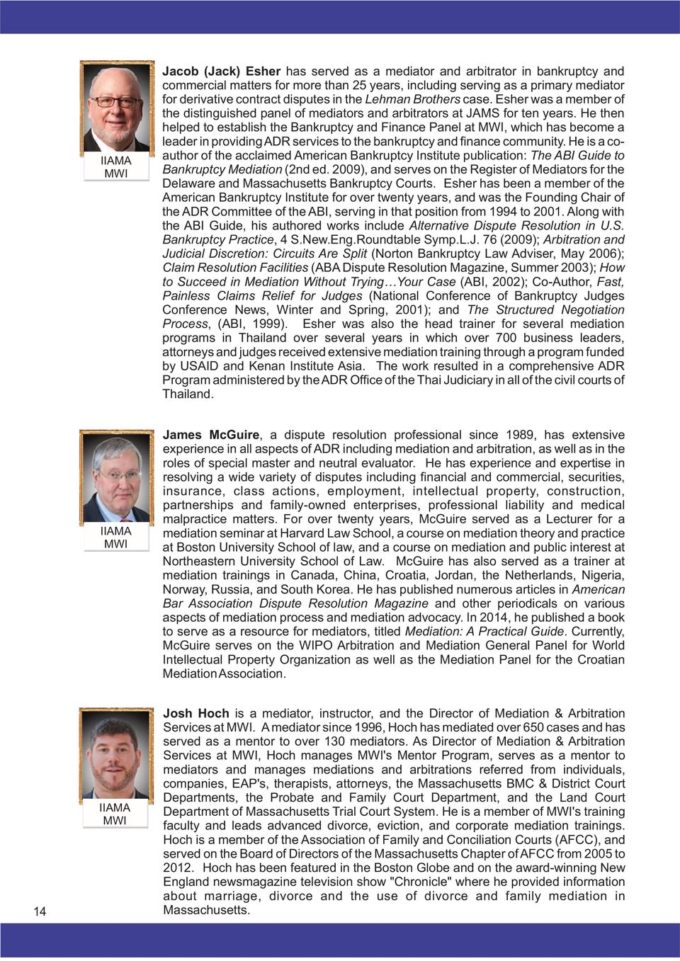 He then helped to establish the Bankruptcy and Finance Panel at MWI, which has become a leader in providing ADR services to the bankruptcy and finance community.