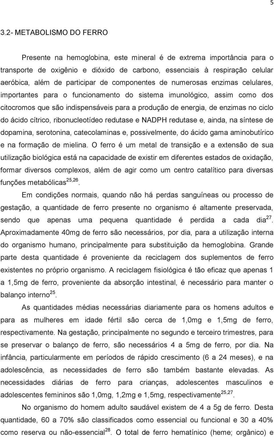 enzimas no ciclo do ácido cítrico, ribonucleotídeo redutase e NADPH redutase e, ainda, na síntese de dopamina, serotonina, catecolaminas e, possivelmente, do ácido gama aminobutírico e na formação de