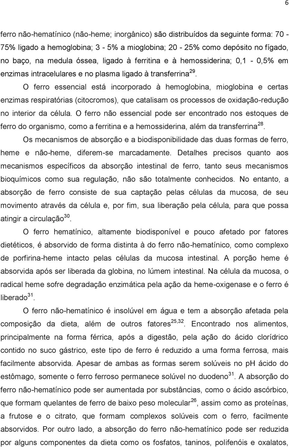 O ferro essencial está incorporado à hemoglobina, mioglobina e certas enzimas respiratórias (citocromos), que catalisam os processos de oxidação-redução no interior da célula.