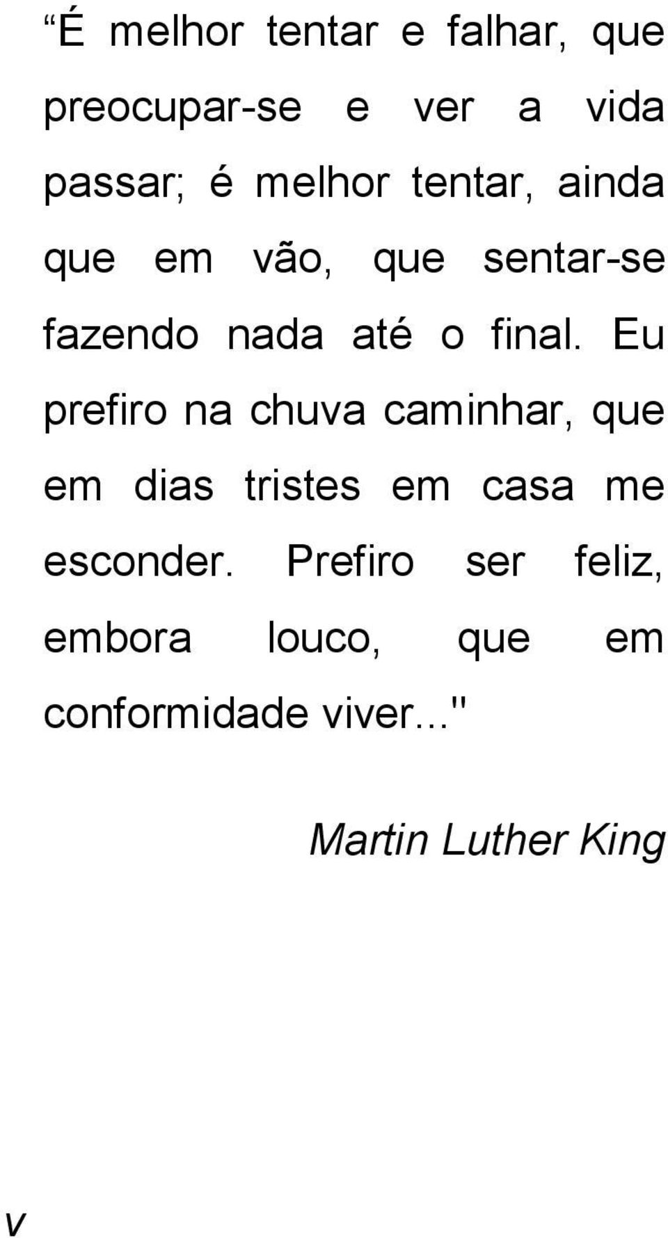 Eu prefiro na chuva caminhar, que em dias tristes em casa me esconder.