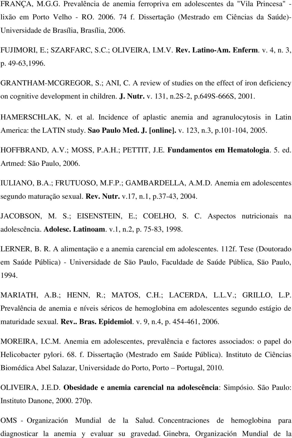 GRANTHAM-MCGREGOR, S.; ANI, C. A review of studies on the effect of iron deficiency on cognitive development in children. J. Nutr. v. 131, n.2s-2, p.649s-666s, 2001. HAMERSCHLAK, N. et al.