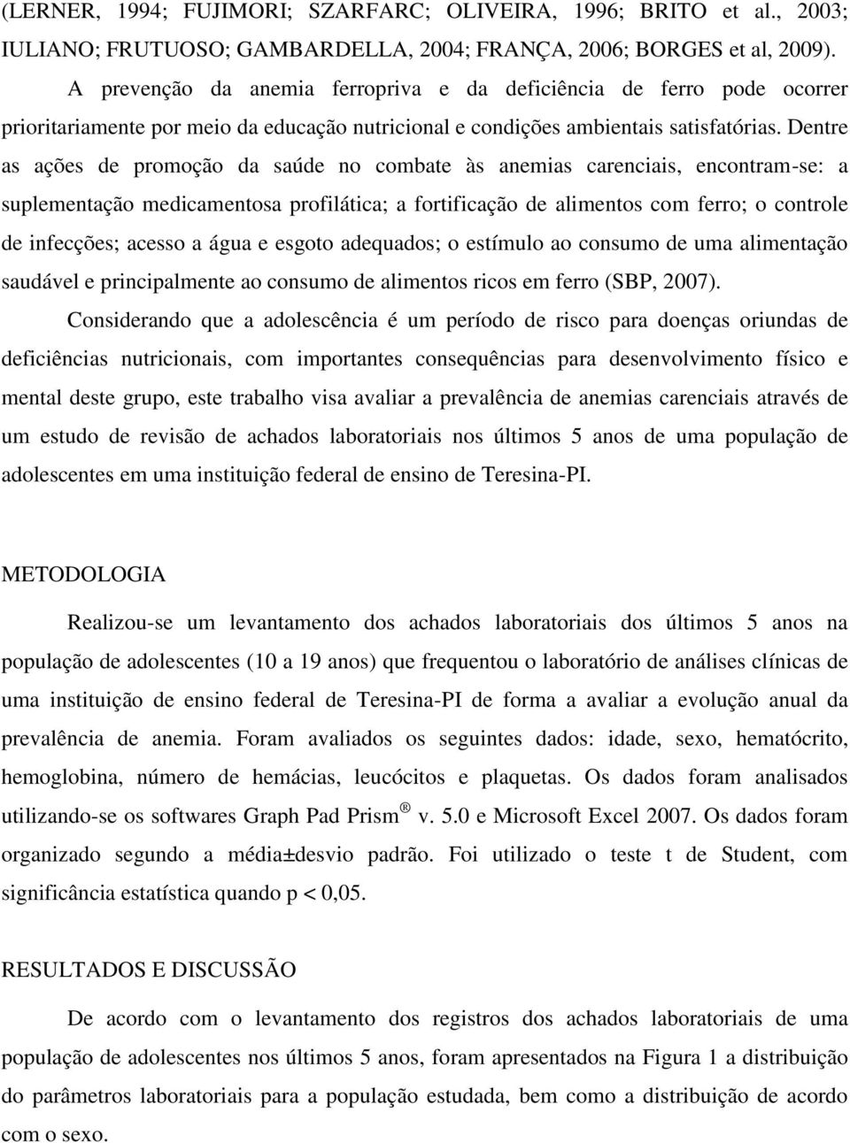 Dentre as ações de promoção da saúde no combate às anemias carenciais, encontram-se: a suplementação medicamentosa profilática; a fortificação de alimentos com ferro; o controle de infecções; acesso