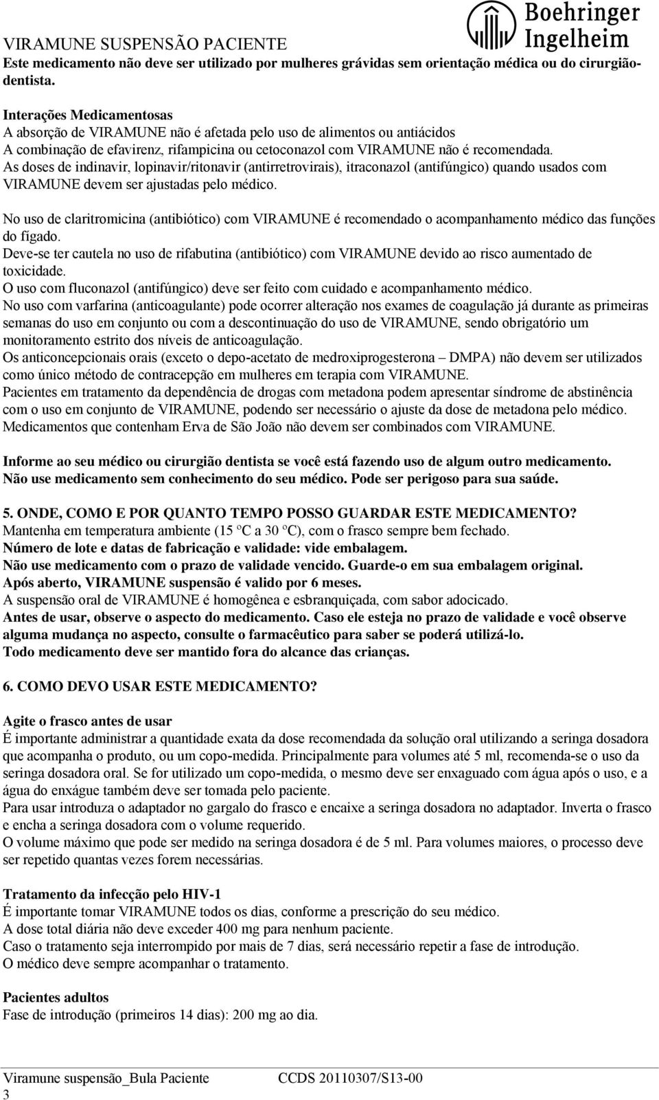 As doses de indinavir, lopinavir/ritonavir (antirretrovirais), itraconazol (antifúngico) quando usados com VIRAMUNE devem ser ajustadas pelo médico.