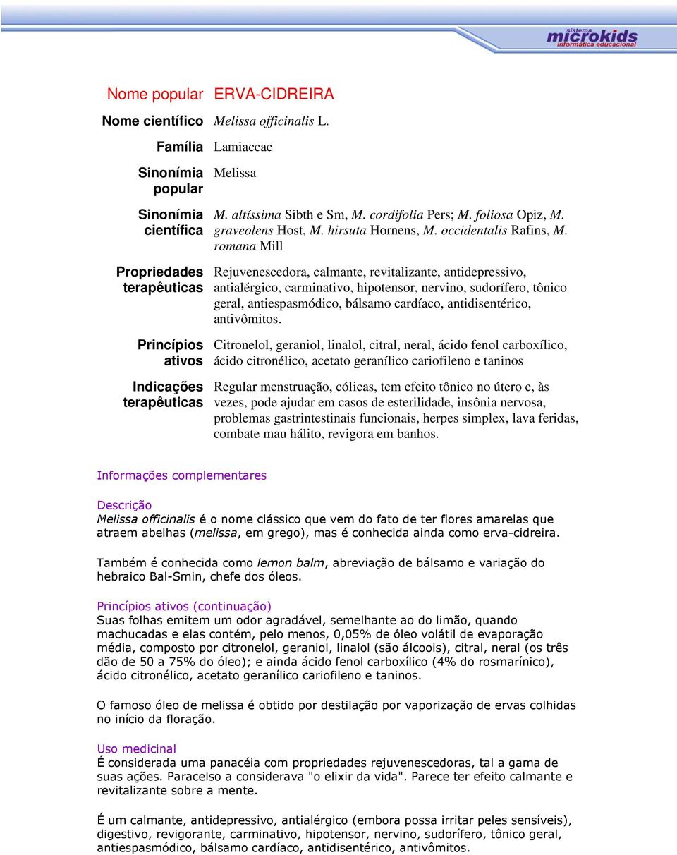 romana Mill Rejuvenescedora, calmante, revitalizante, antidepressivo, antialérgico, carminativo, hipotensor, nervino, sudorífero, tônico geral, antiespasmódico, bálsamo cardíaco, antidisentérico,