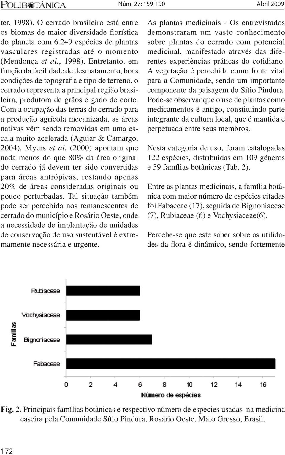 Entretanto, em função da facilidade de desmatamento, boas condições de topografia e tipo de terreno, o cerrado representa a principal região brasileira, produtora de grãos e gado de corte.