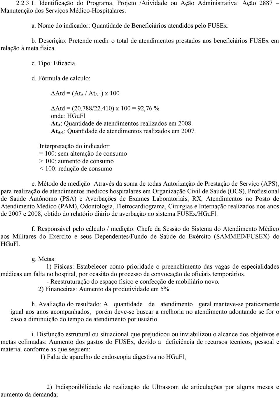 ΔAtd = (At A / At A-1 ) x 100 ΔAtd = (20.788/22.410) x 100 = 92,76 % HGuFl At A : Quantidade de atendimentos realizados em