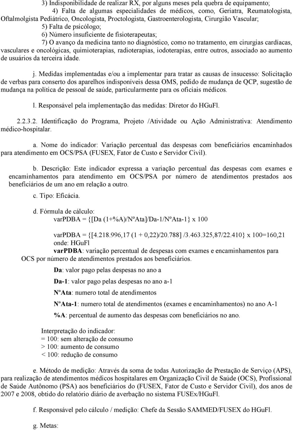 cirurgias cardíacas, vasculares e oncológicas, quimioterapias, radioterapias, iodoterapias, entre outros, associado ao aumento de usuários da terceira idade. j.