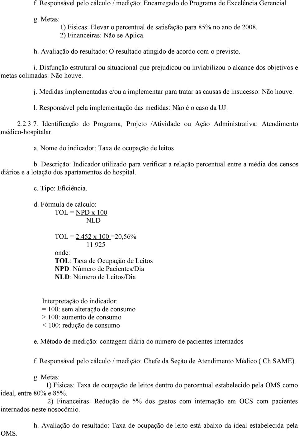 Responsável pela implementação das medidas: Não é o caso da UJ. 2.2.3.7. Identificação do Programa, Projeto /Atividade ou Ação Administrativa: Atendimento médico-hospitalar. a.