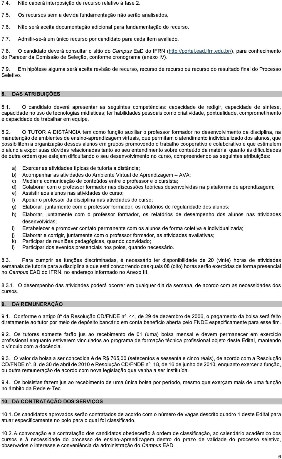 br/), para conhecimento do Parecer da Comissão de Seleção, conforme cronograma (anexo IV). 7.9.