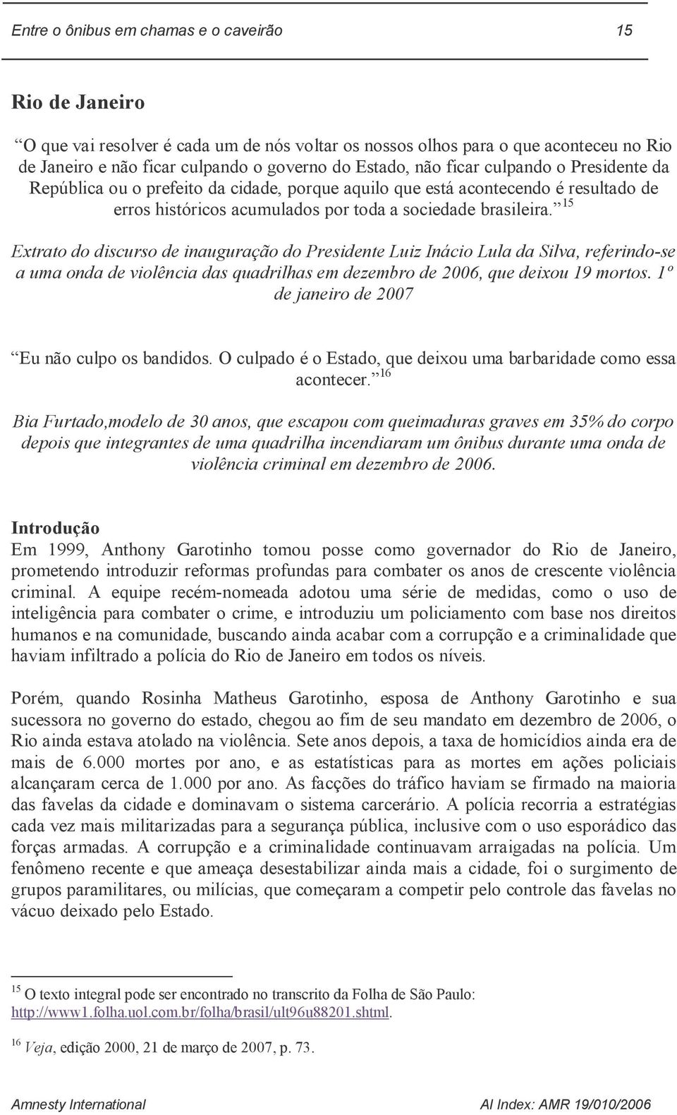 15 Extrato do discurso de inauguração do Presidente Luiz Inácio Lula da Silva, referindo-se a uma onda de violência das quadrilhas em dezembro de 2006, que deixou 19 mortos.
