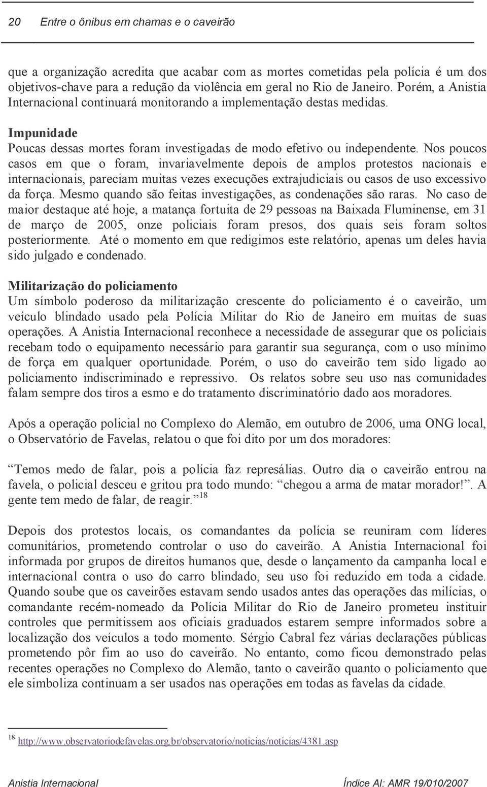 Nos poucos casos em que o foram, invariavelmente depois de amplos protestos nacionais e internacionais, pareciam muitas vezes execuções extrajudiciais ou casos de uso excessivo da força.