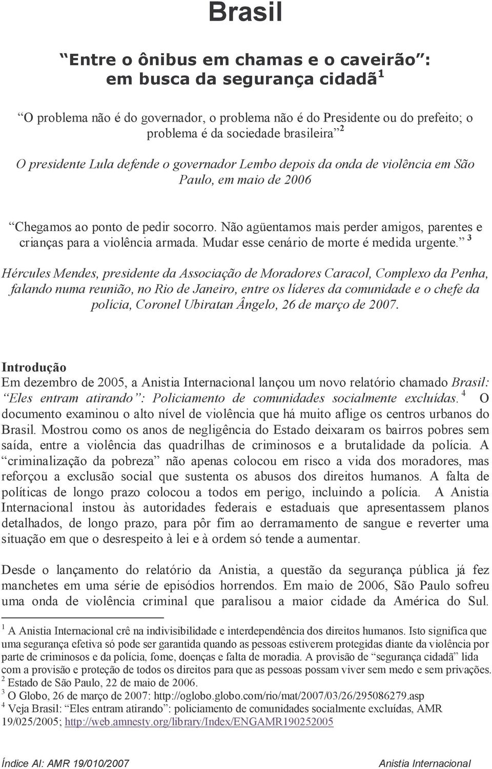 Não agüentamos mais perder amigos, parentes e crianças para a violência armada. Mudar esse cenário de morte é medida urgente.