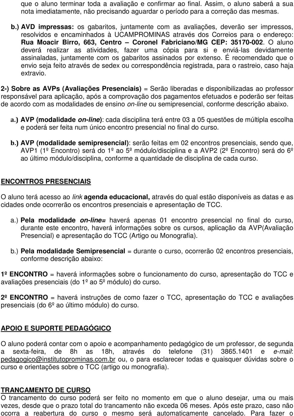 Coronel Fabriciano/MG CEP: 35170-002. O aluno deverá realizar as atividades, fazer uma cópia para si e enviá-las devidamente assinaladas, juntamente com os gabaritos assinados por extenso.