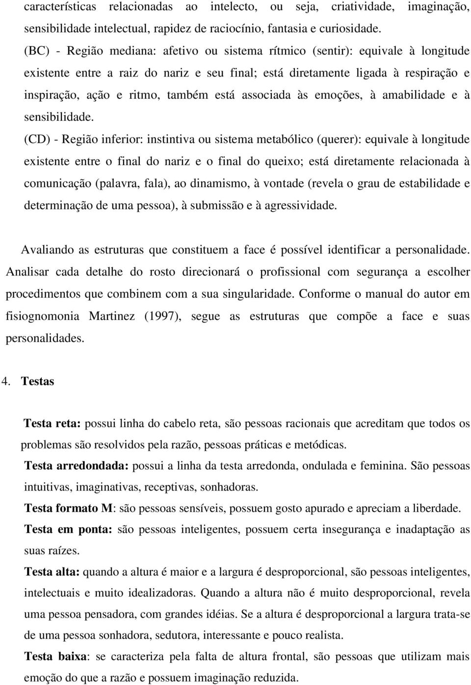 está associada às emoções, à amabilidade e à sensibilidade.