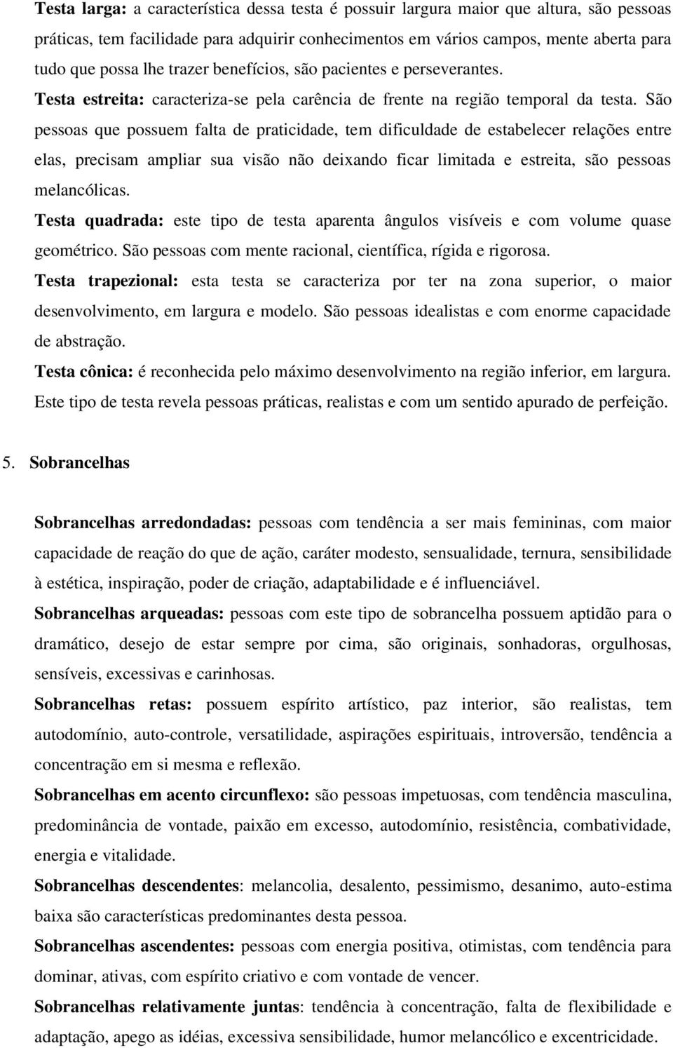 São pessoas que possuem falta de praticidade, tem dificuldade de estabelecer relações entre elas, precisam ampliar sua visão não deixando ficar limitada e estreita, são pessoas melancólicas.