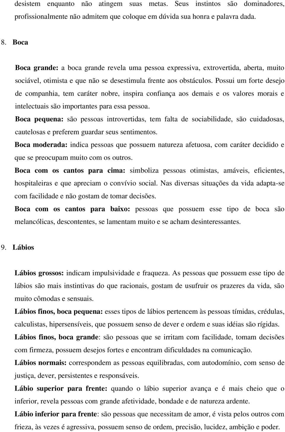 Possui um forte desejo de companhia, tem caráter nobre, inspira confiança aos demais e os valores morais e intelectuais são importantes para essa pessoa.