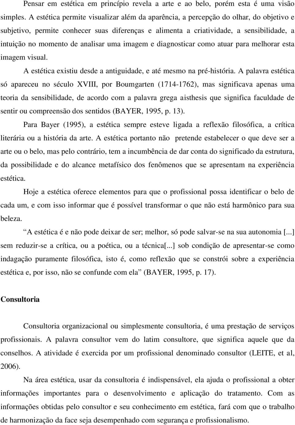 analisar uma imagem e diagnosticar como atuar para melhorar esta imagem visual. A estética existiu desde a antiguidade, e até mesmo na pré-história.