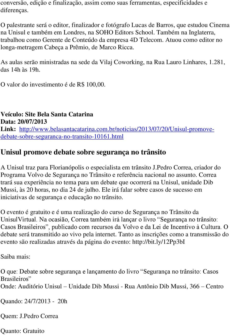 Também na Inglaterra, trabalhou como Gerente de Conteúdo da empresa 4D Telecom. Atuou como editor no longa-metragem Cabeça a Prêmio, de Marco Ricca.