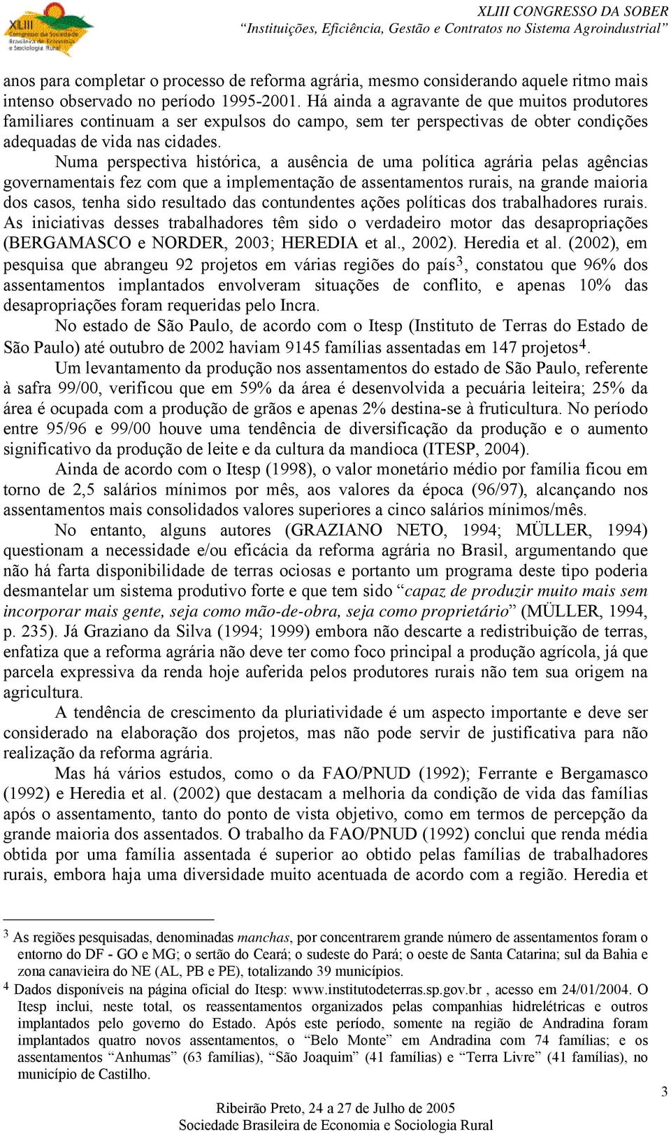 Numa perspectiva histórica, a ausência de uma política agrária pelas agências governamentais fez com que a implementação de assentamentos rurais, na grande maioria dos casos, tenha sido resultado das