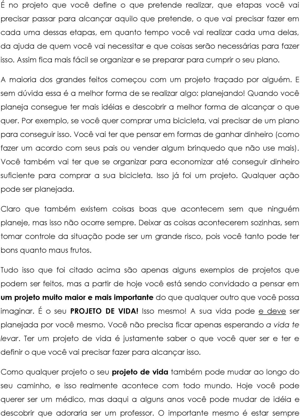 A maioria dos grandes feitos começou com um projeto traçado por alguém. E sem dúvida essa é a melhor forma de se realizar algo: planejando!