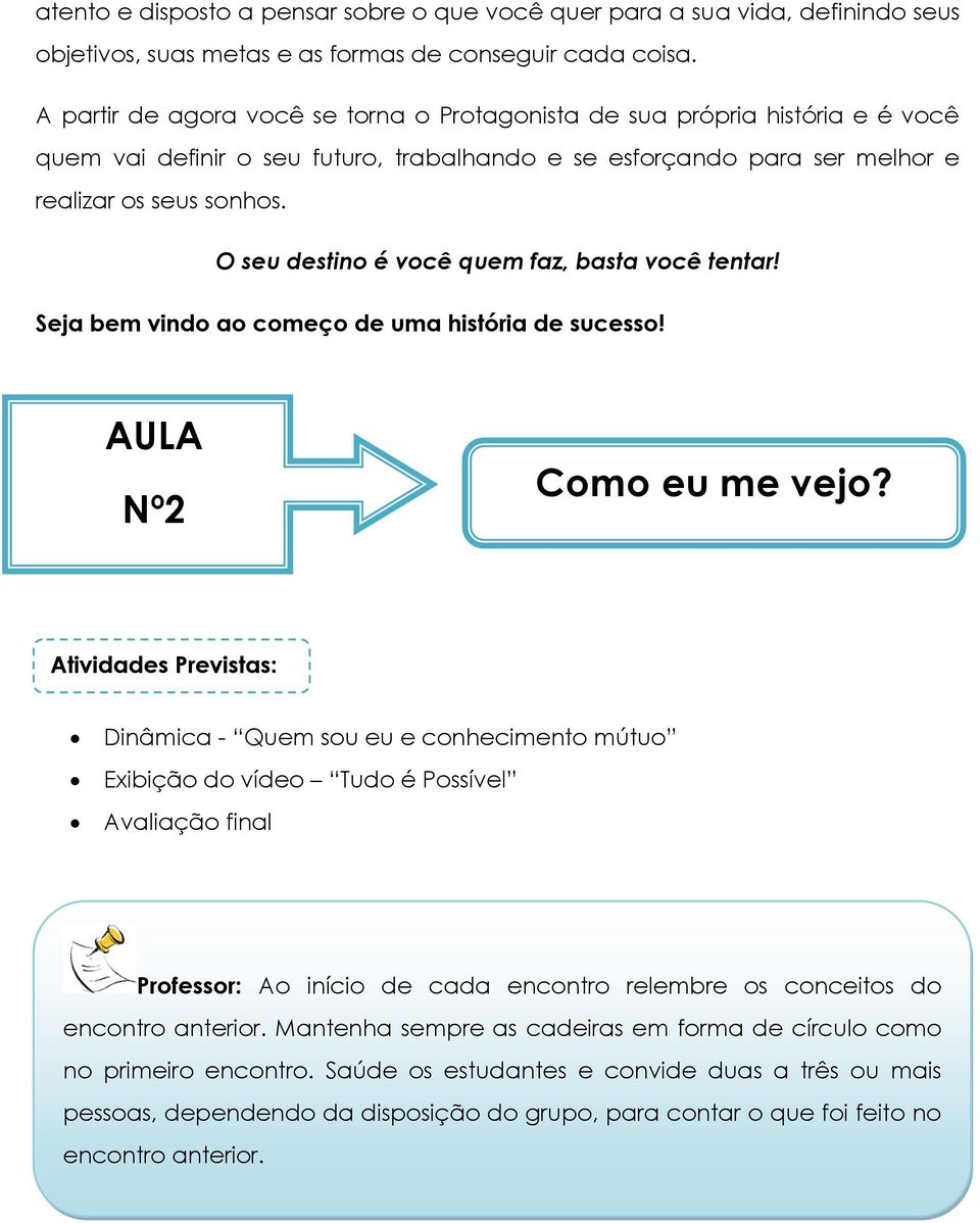 O seu destino é você quem faz, basta você tentar! Seja bem vindo ao começo de uma história de sucesso! AULA Nº2 Como eu me vejo?