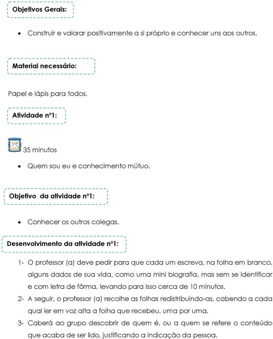 Desenvolvimento Parte I: da atividade nº1: 1- O professor (a) deve pedir para que cada um escreva, na folha em branco, alguns dados de sua vida, como uma mini biografia, mas sem se identificar