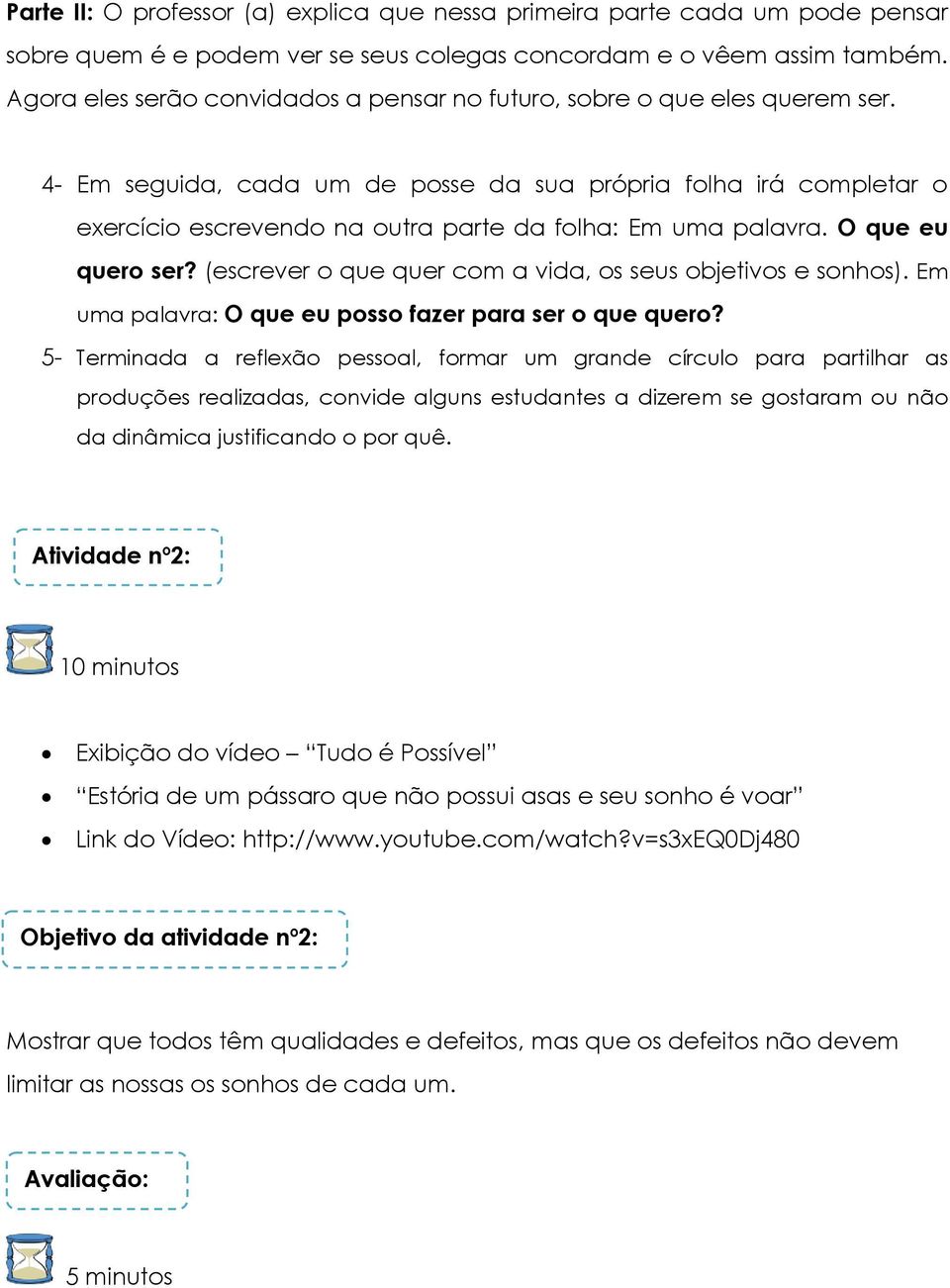 4- Em seguida, cada um de posse da sua própria folha irá completar o exercício escrevendo na outra parte da folha: Em uma palavra. O que eu quero ser?