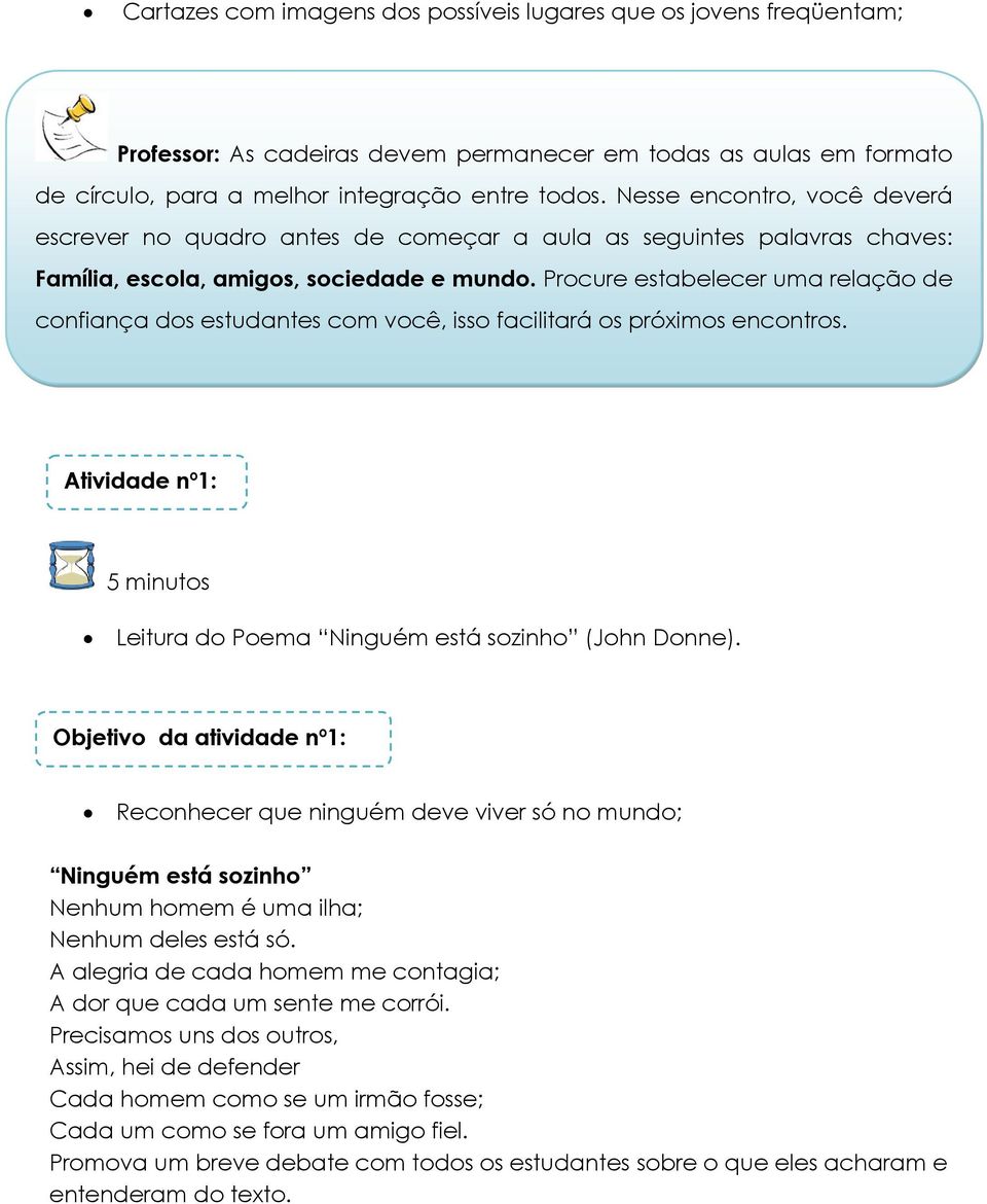 Procure estabelecer uma relação de confiança dos estudantes com você, isso facilitará os próximos encontros. Atividade nº1: 5 minutos Leitura do Poema Ninguém está sozinho (John Donne).