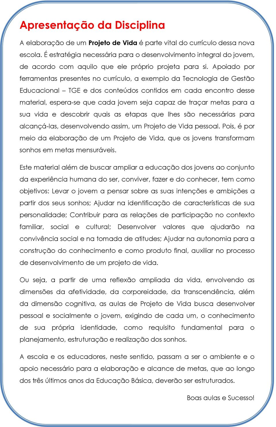 Apoiado por ferramentas presentes no currículo, a exemplo da Tecnologia de Gestão Educacional TGE e dos conteúdos contidos em cada encontro desse material, espera-se que cada jovem seja capaz de