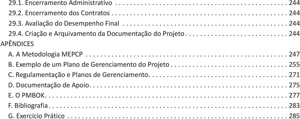 ...................................................... 247 B. Exemplo de um Plano de Gerenciamento do Projeto................................ 255 C. Regulamentação e Planos de Gerenciamento...................................... 271 D.