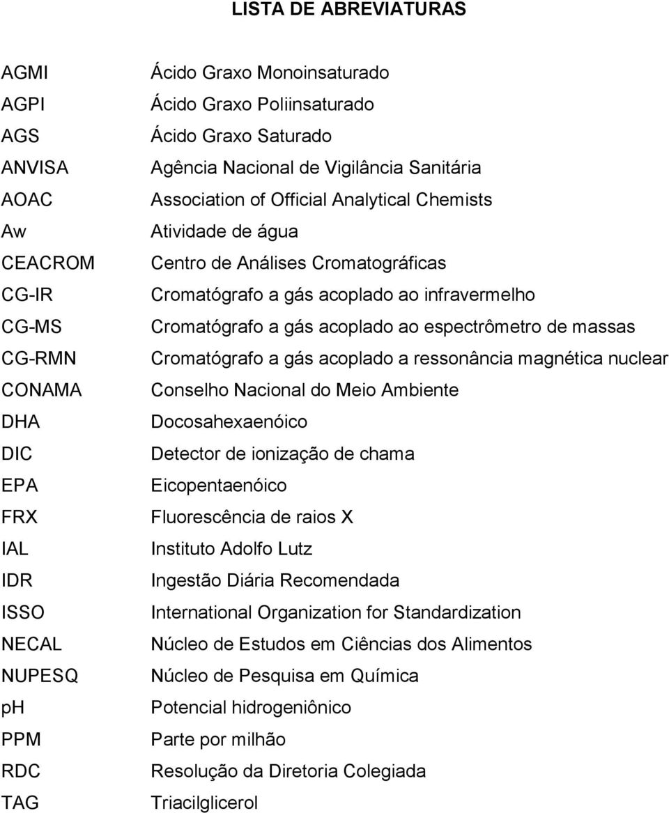 infravermelho Cromatógrafo a gás acoplado ao espectrômetro de massas Cromatógrafo a gás acoplado a ressonância magnética nuclear Conselho Nacional do Meio Ambiente Docosahexaenóico Detector de