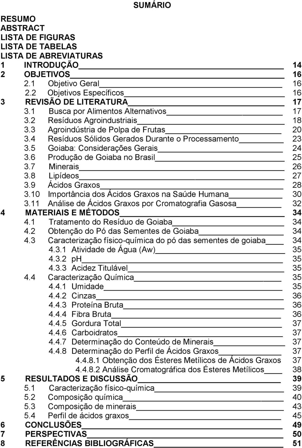 5 Goiaba: Considerações Gerais 24 3.6 Produção de Goiaba no Brasil 25 3.7 Minerais 26 3.8 Lipídeos 27 3.9 Ácidos Graxos 28 3.10 Importância dos Ácidos Graxos na Saúde Humana 30 3.