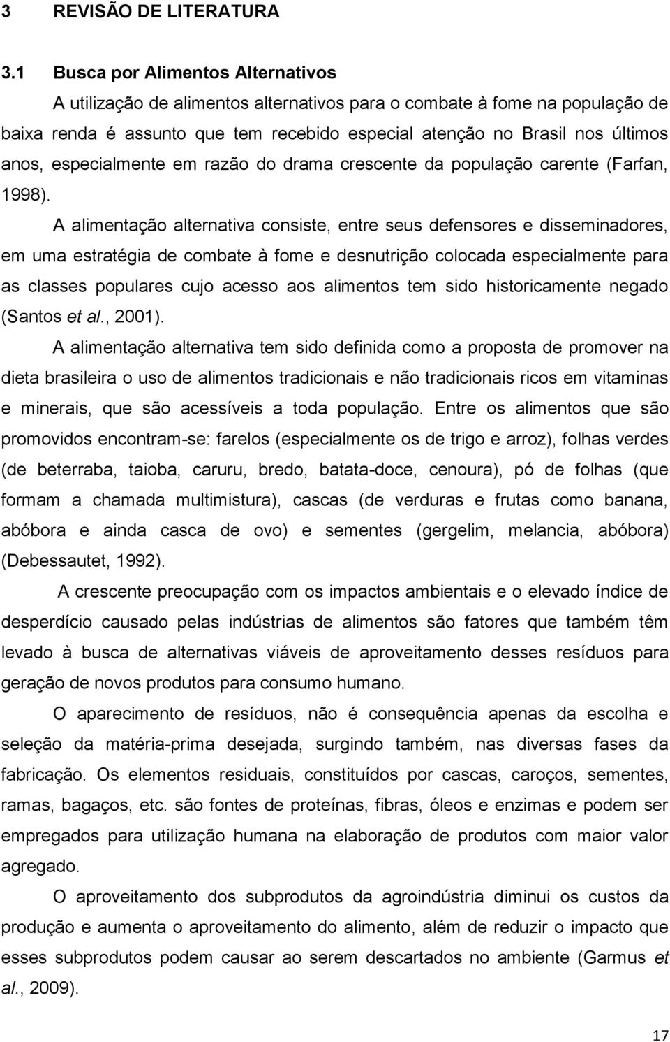 especialmente em razão do drama crescente da população carente (Farfan, 1998).