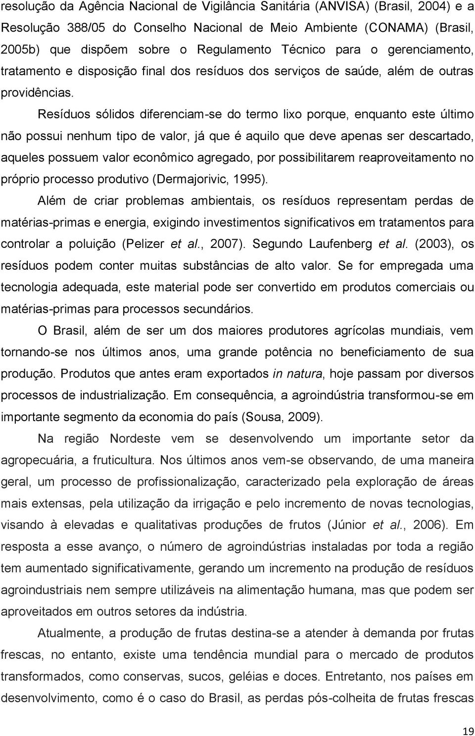 Resíduos sólidos diferenciam-se do termo lixo porque, enquanto este último não possui nenhum tipo de valor, já que é aquilo que deve apenas ser descartado, aqueles possuem valor econômico agregado,