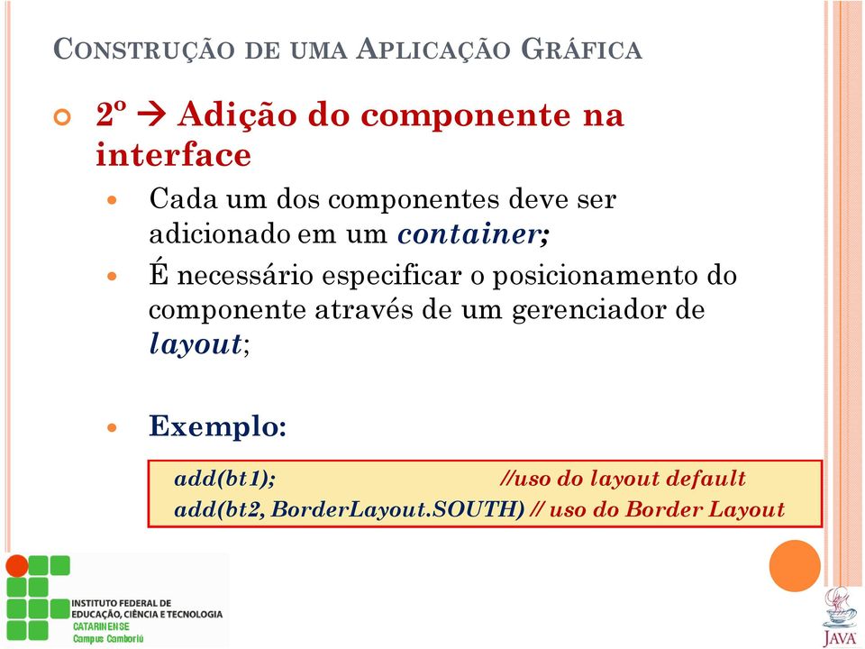 posicionamento do componente através de um gerenciador de layout; Exemplo: