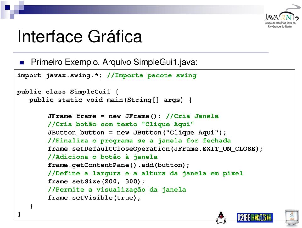 com texto "Clique Aqui" JButton button = new JButton("Clique Aqui"); //Finaliza o programa se a janela for fechada frame.