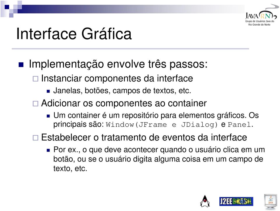 Os principais são: Window(JFrame e JDialog) e Panel. Estabelecer o tratamento de eventos da interface Por ex.