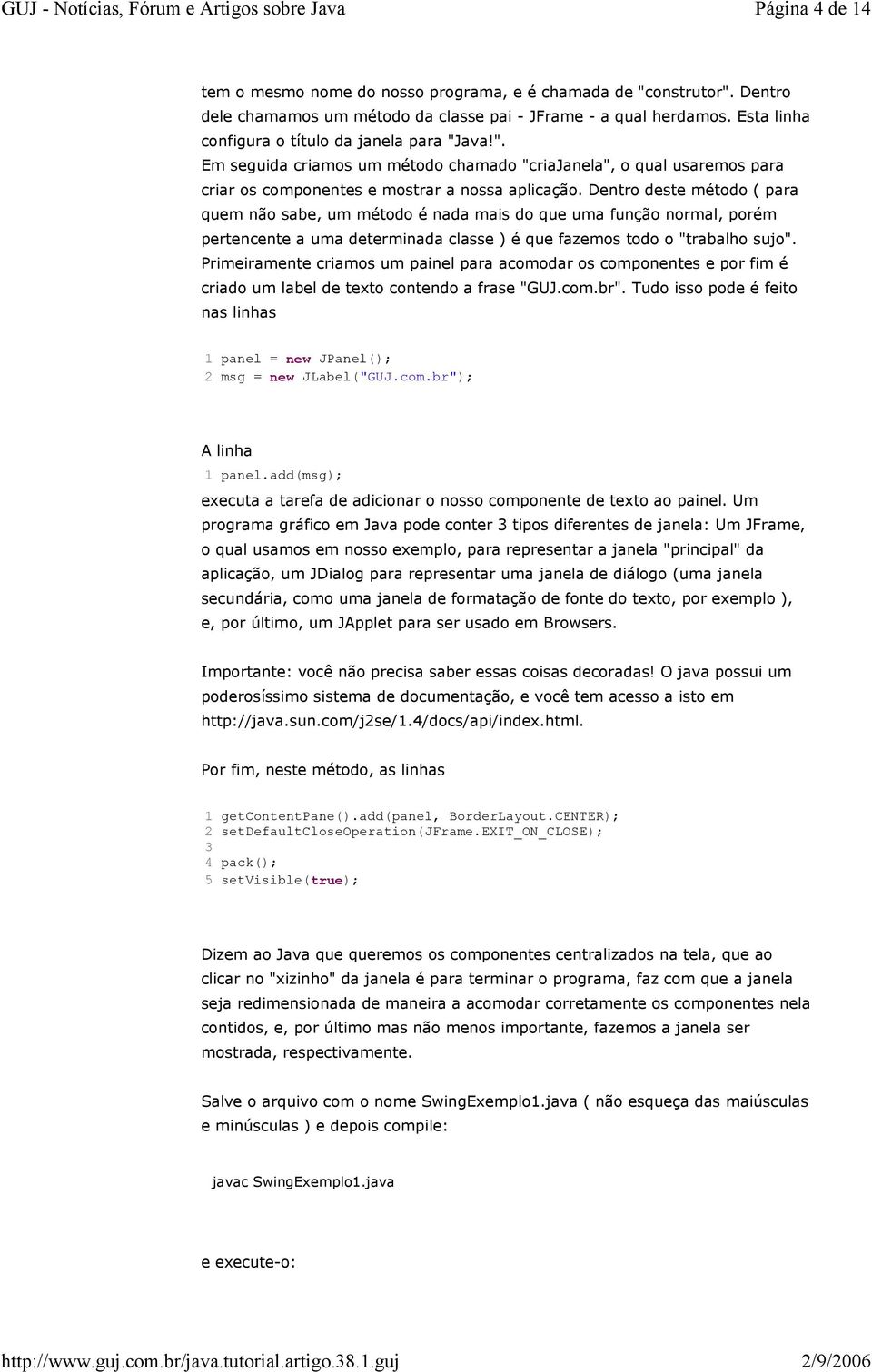 Dentro deste método ( para quem não sabe, um método é nada mais do que uma função normal, porém pertencente a uma determinada classe ) é que fazemos todo o "trabalho sujo".