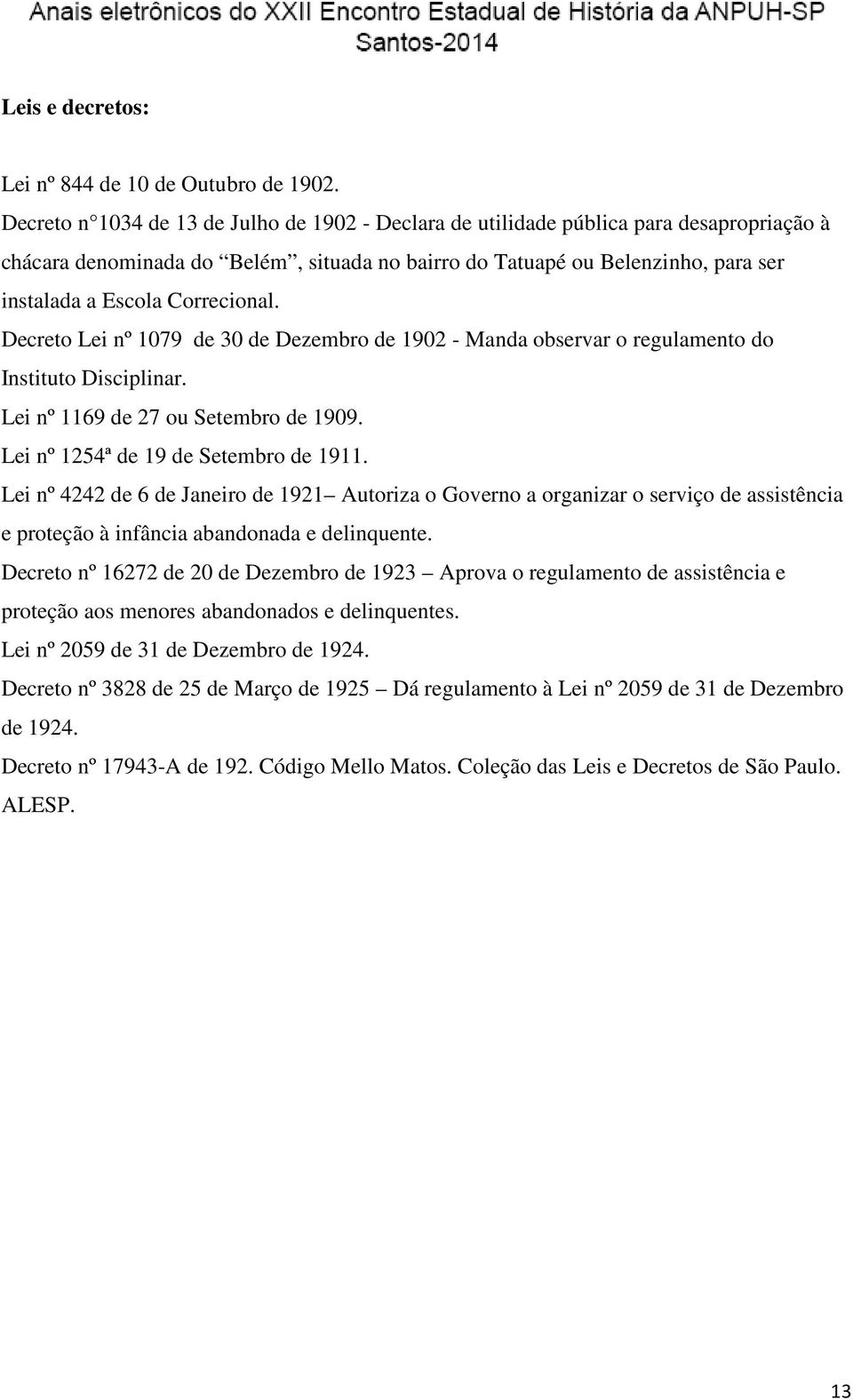 Correcional. Decreto Lei nº 1079 de 30 de Dezembro de 1902 - Manda observar o regulamento do Instituto Disciplinar. Lei nº 1169 de 27 ou Setembro de 1909. Lei nº 1254ª de 19 de Setembro de 1911.